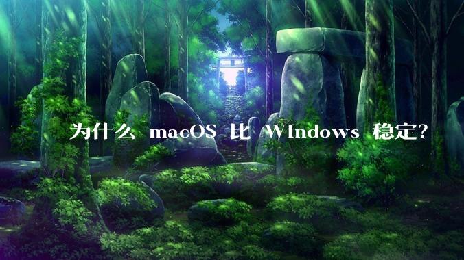 为什么 macOS 比 Windows 稳定？