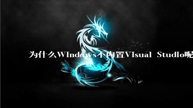 为什么Windows不内置Visual Studio呢?