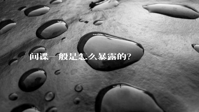 间谍一般是怎么暴露的？