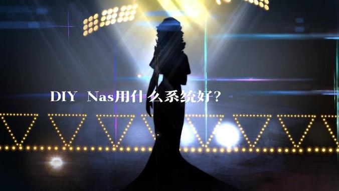 DIY Nas用什么系统好？