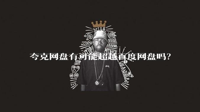 夸克网盘有可能超越百度网盘吗？