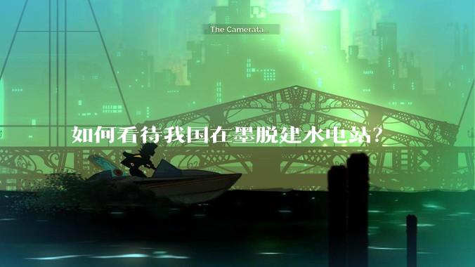 如何看待我国在墨脱建水电站？